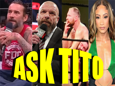 ASK TITO:  CM Punk and AEW Issues, Triple H, Jox Moxley vs. Effy, Sasha Banks Returning to WWE?, and More